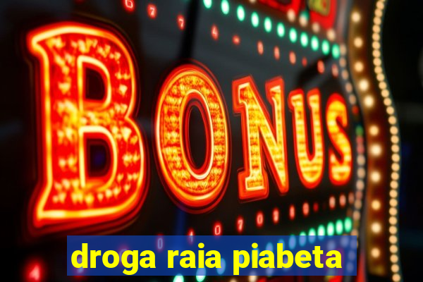 droga raia piabeta